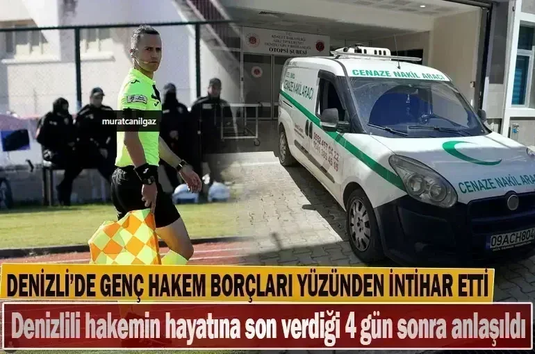 Denizli’de genç hakem borçları yüzünden intihar etti  Denizlili hakemin hayatına son verdiği 4 gün sonra anlaşıldı