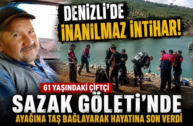 Denizli'de inanılmaz intihar  61 yaşındaki çiftçi Durmuş Nazalı Sazak Göleti’nde ayağına taş bağlayarak hayatına son verdi