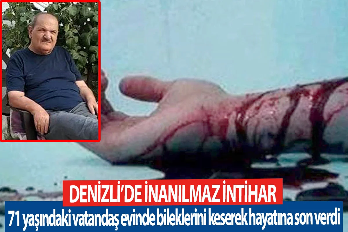 Denizli’de inanılmaz intihar  71 yaşındaki vatandaş evinde bileklerini keserek hayatına son verdi