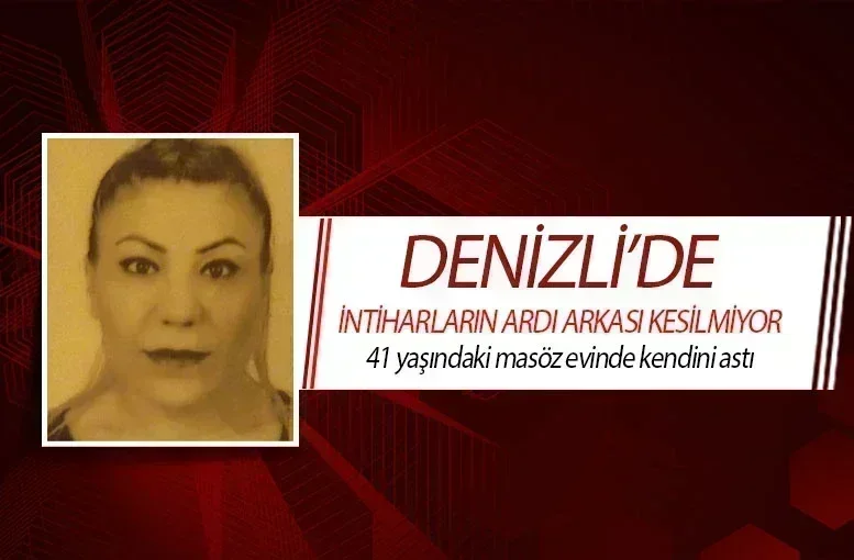 Denizli’de intiharların ardı arkası kesilmiyor