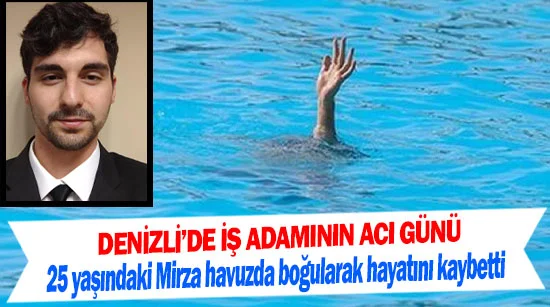 Denizli’de İş adamının acı günü Muhammed Mirza Tomaşoğlu havuzda boğularak hayatını kaybetti