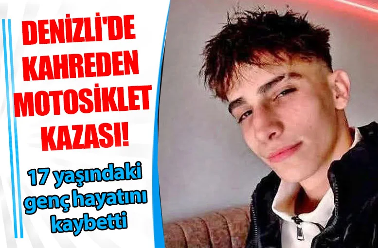 Denizli'de kahreden motosiklet kazası!  17 yaşındaki Murat Özer hayatını kaybetti