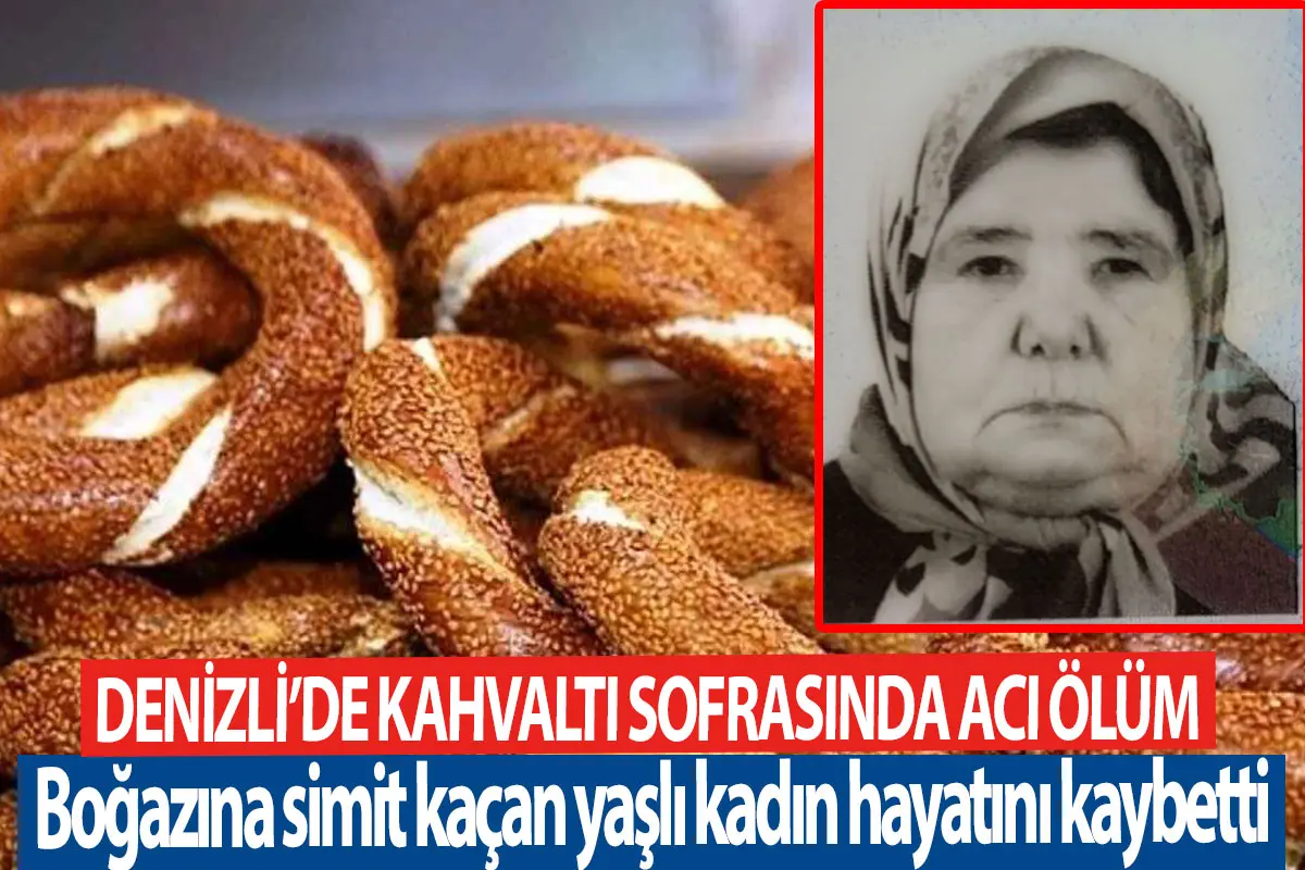 Denizli’de kahvaltı sofrasında acı ölüm  Boğazına simit kaçan yaşlı kadın hayatını kaybetti