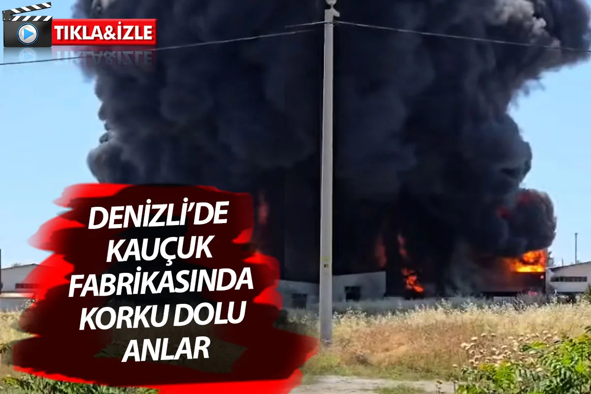 Denizli’de Kauçuk fabrikasında korku dolu anlar