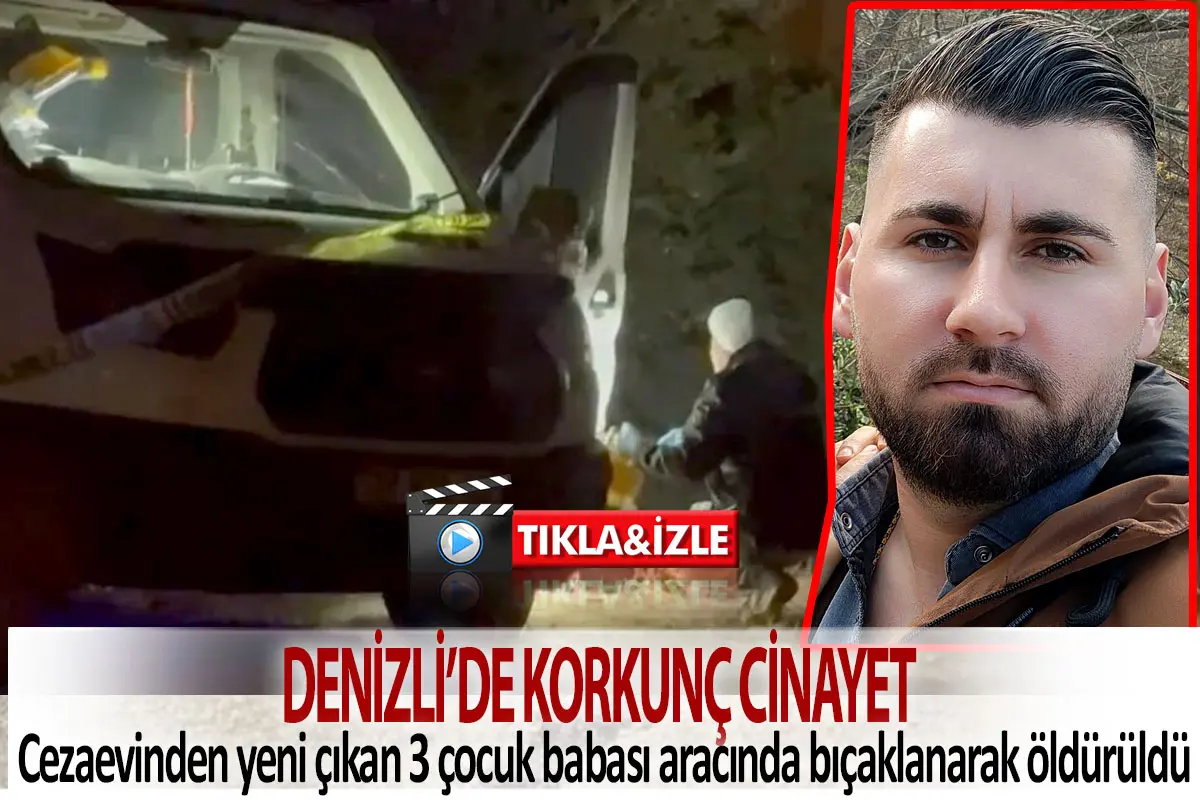 Denizli’de korkunç cinayet  3 çocuk babası aracında bıçaklanarak öldürüldü