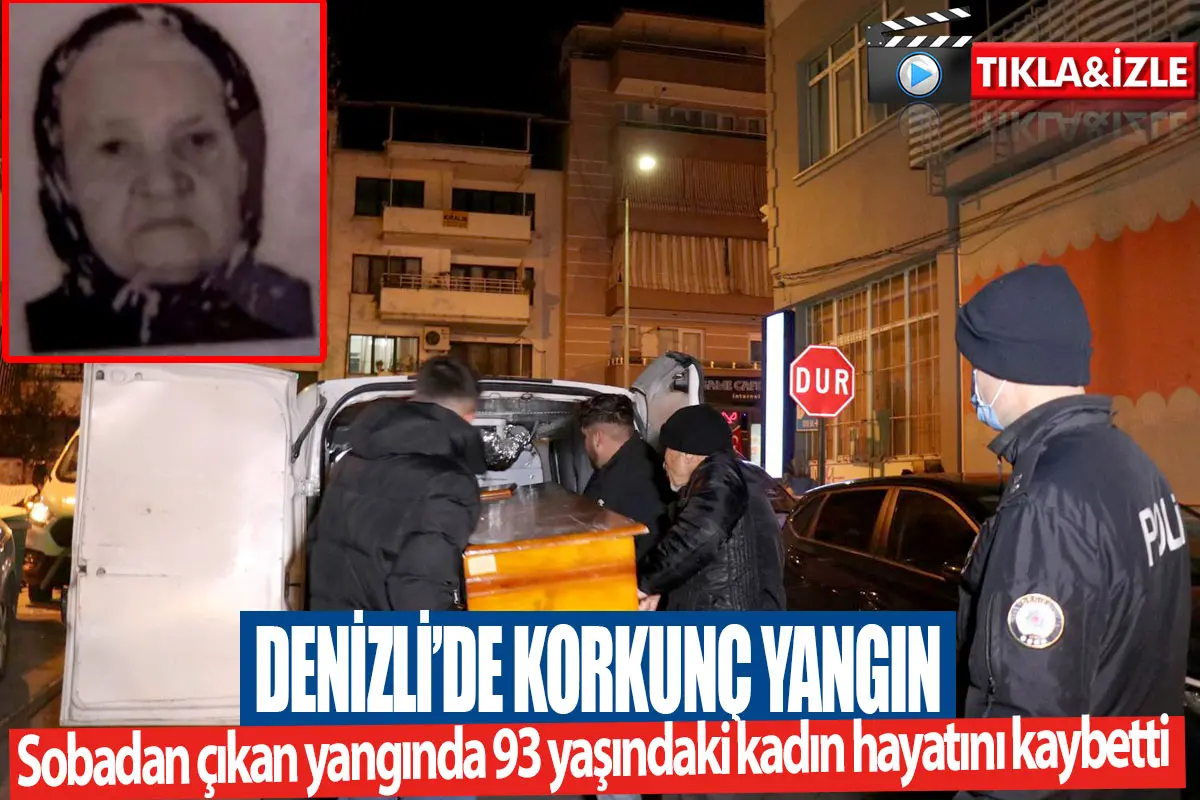 Denizli’de korkunç yangın  Sobadan çıkan yangında 93 yaşındaki kadın hayatını kaybetti