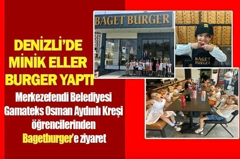 Denizli’de minik eller burger yaptı  Merkezefendi Kreşi öğrencilerinden Bagetburger’e ziyaret