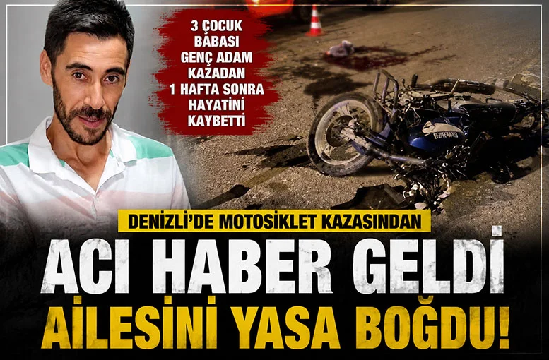 Denizli'de motosiklet kazasından acı haber geldi  3 çocuk babası Ahmet Özarslan kazadan 1 hafta sonra hayatını kaybetti