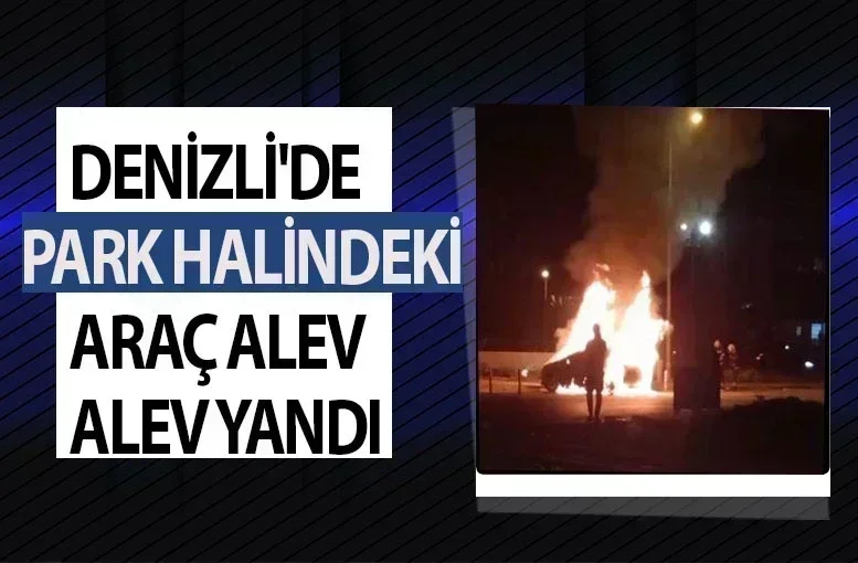 Denizli'de Park Halindeki Araç Alev Alev Yandı