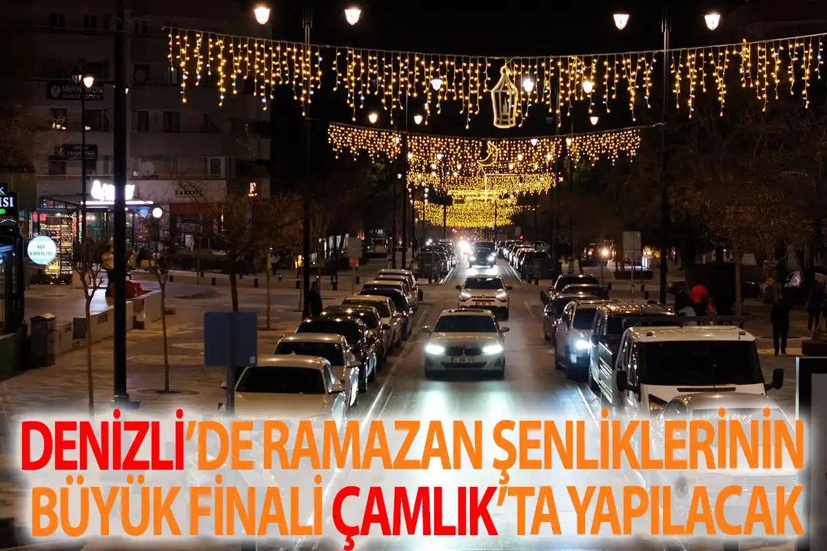 Denizli’de Ramazan şenliklerinin büyük finali Çamlık’ta yapılacak