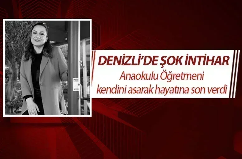 Denizli’de Şok intihar  Anaokulu Öğretmeni İntihar Etti