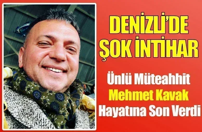 Denizli’de Şok İntihar  Ünlü Müteahhit Mehmet Kavak Hayatına Son Verdi