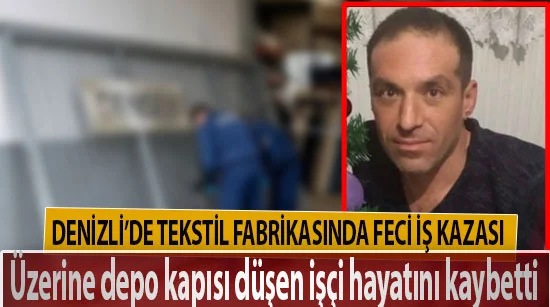 Denizli’de tekstil fabrikasında feci iş kazası