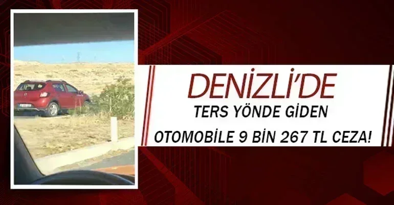 Denizli’de ters yönde giden otomobile 9 bin 267 tl ceza!