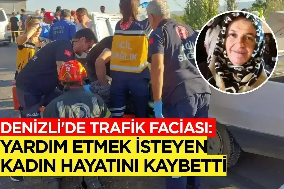 Denizli'de Trafik Faciası: Yardım Etmek İsteyen Kadın Hayatını Kaybetti