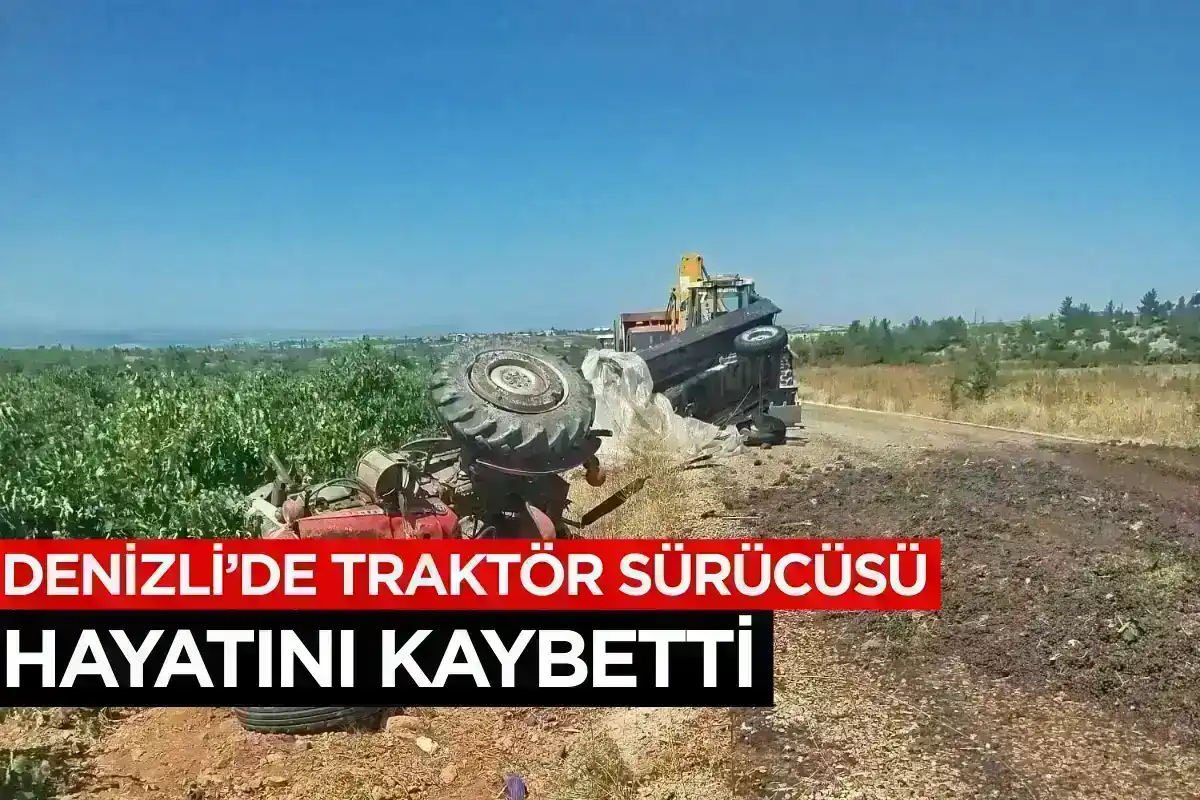 Denizli’de Traktör Sürücüsü Hayatını Kaybetti