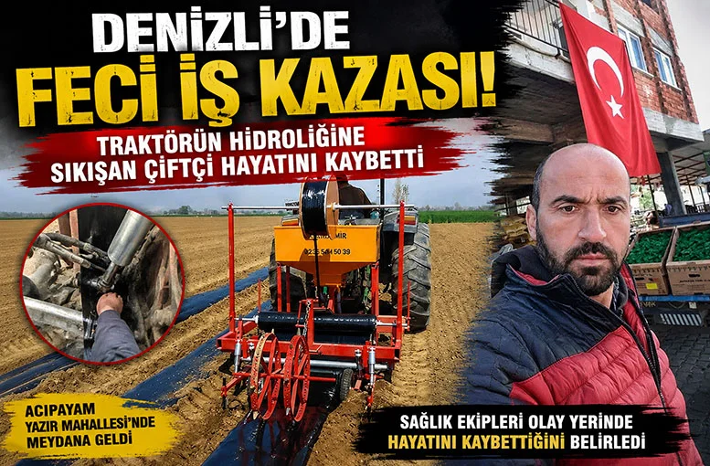 Denizli'de traktörün hidroliğine sıkışan çiftçi Hasan Doğan hayatını kaybetti