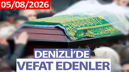Denizli’de Vefat Edenler (05 Ağustos 2026)