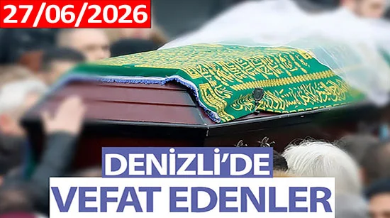 Denizli’de Vefat Edenler (27 Haziran 2026)