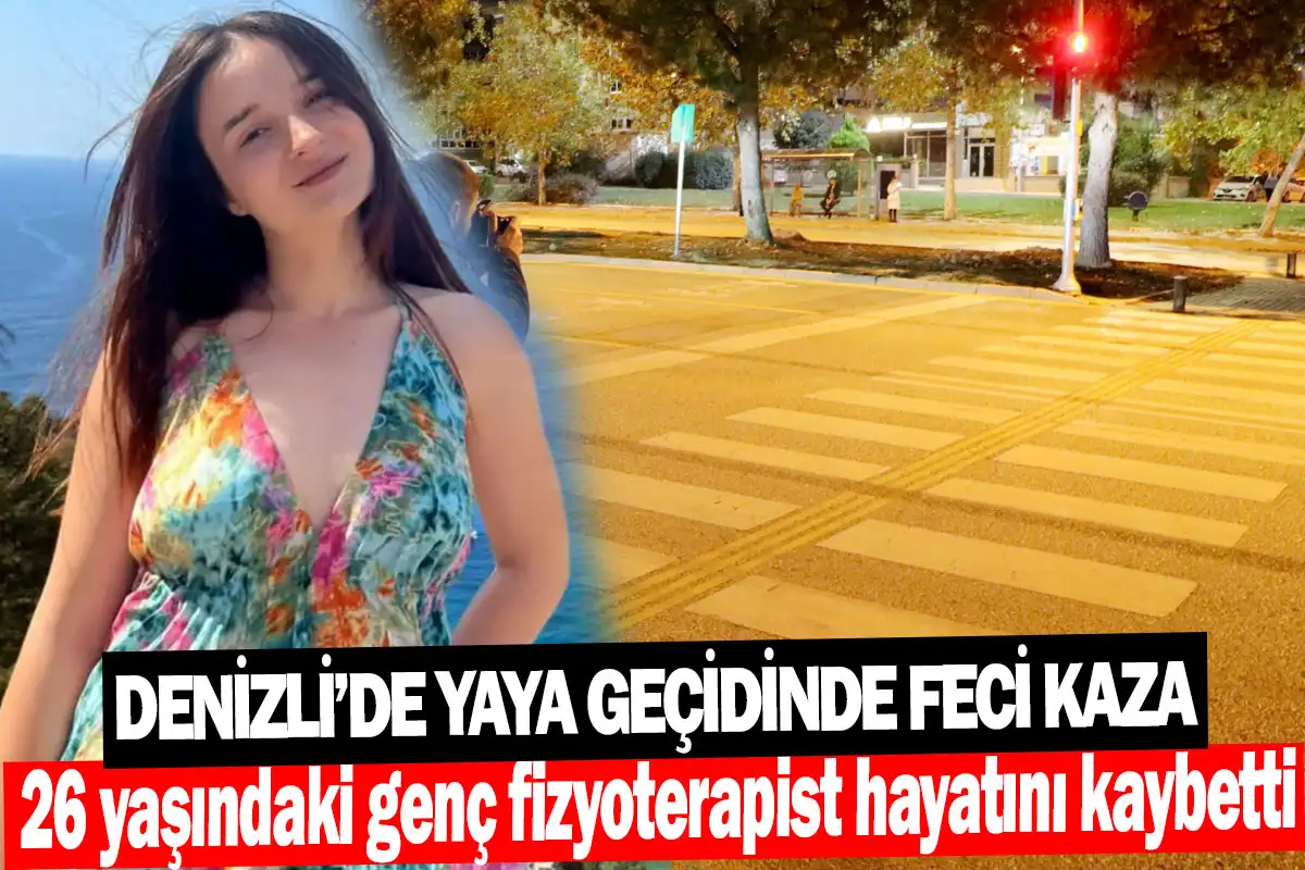Denizli’de yaya geçidinde feci kaza  Genç fizyoterapist hayatını kaybetti