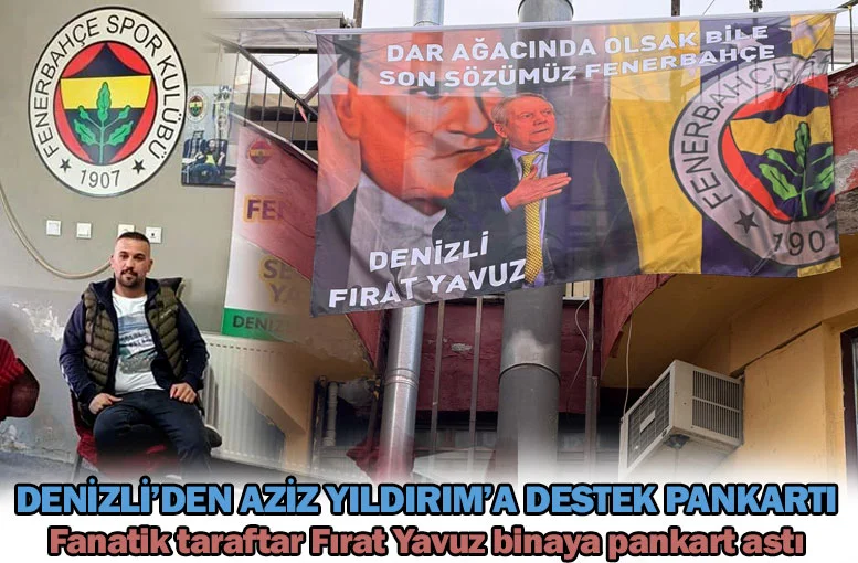 Denizli’den Fanatik taraftar Fırat Yavuz'dan Aziz Yıldırım’a destek pankartı