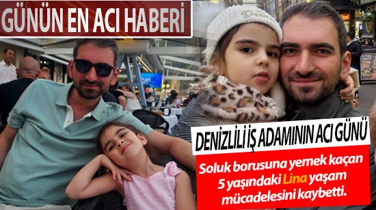 Denizlili iş adamının acı günü  Soluk borusuna yemek kaçan 5 yaşındaki Lina Coşar yaşam mücadelesini kaybetti.