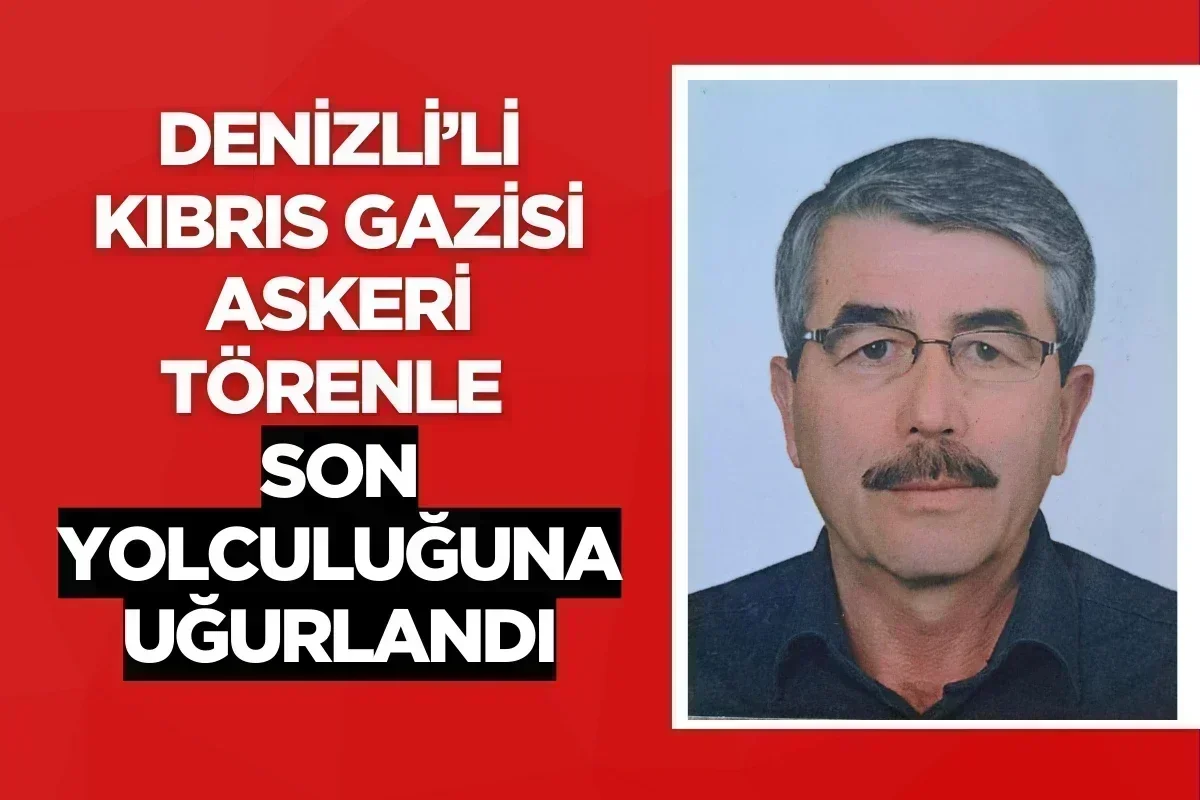 Denizli’li Kıbrıs Gazisi Askeri Törenle Son Yolculuğuna Uğurlandı