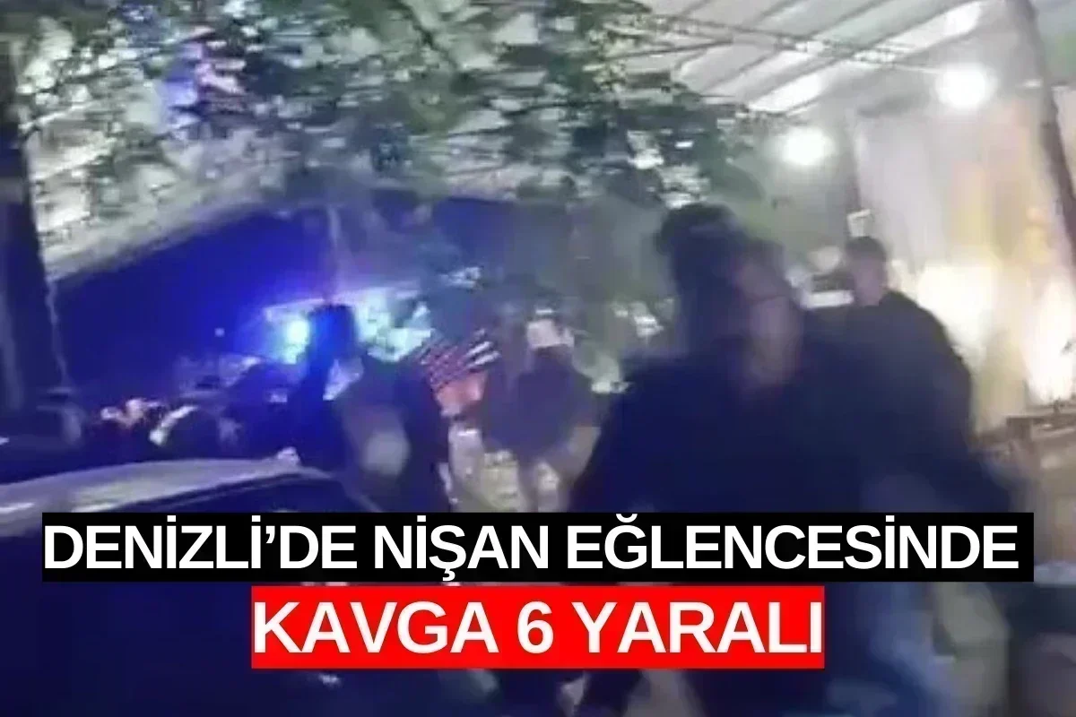 Denizli’de Nişan Eğlencesinde Kavga 6 Yaralı