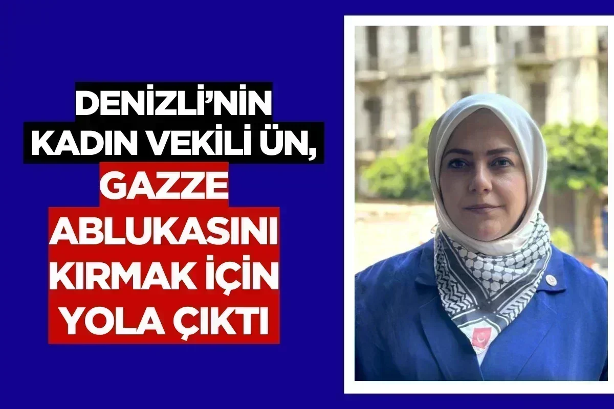 Denizli’nin kadın Vekili Ün, Gazze ablukasını kırmak için yola çıktı