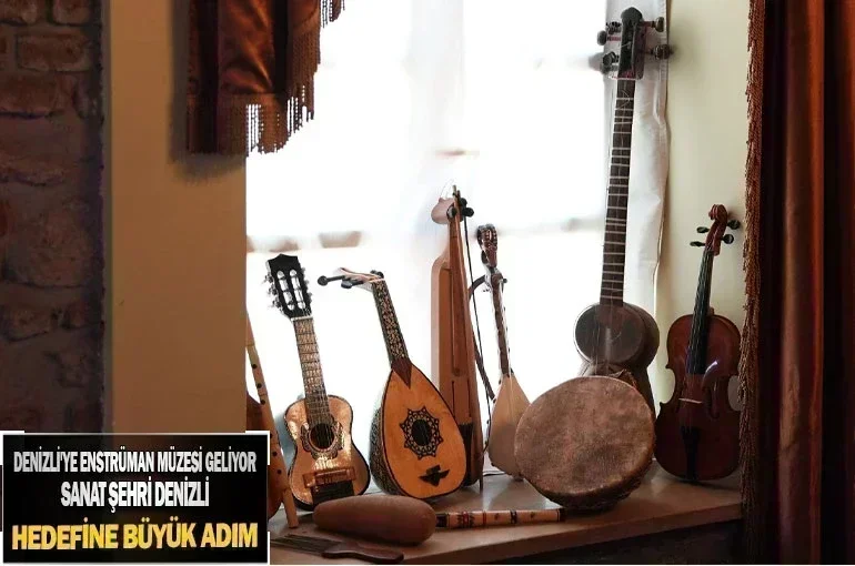 Denizli'ye Enstrüman Müzesi Geliyor: Sanat Şehri Denizli Hedefine Büyük Adım