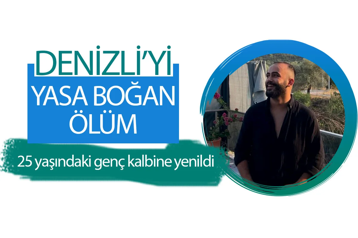 Denizli’yi yasa boğan ölüm  25 yaşındaki genç kalbine yenildi