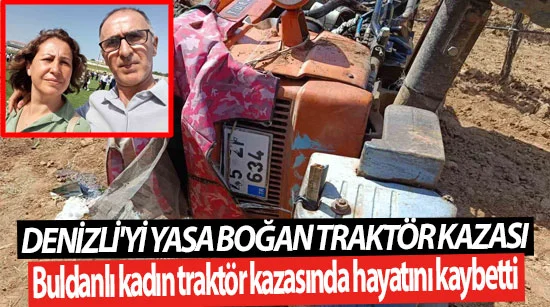 Denizli'yi yasa boğan traktör kazası  Buldanlı kadın traktör kazasında hayatını kaybetti
