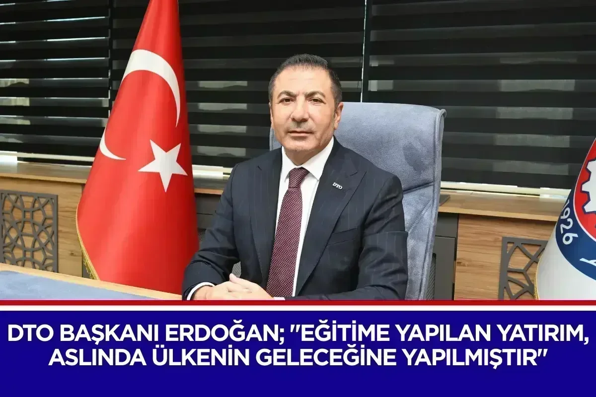 DTO Başkanı Erdoğan; "Eğitime yapılan yatırım, aslında ülkenin geleceğine yapılmıştır"