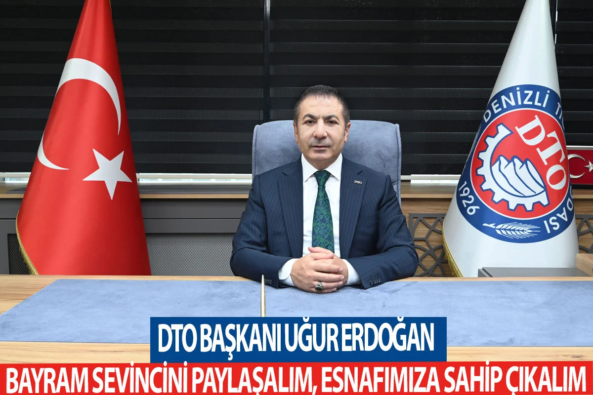 DTO Başkanı Uğur Erdoğan Bayram sevincini paylaşalım, Esnafımıza sahip çıkalım
