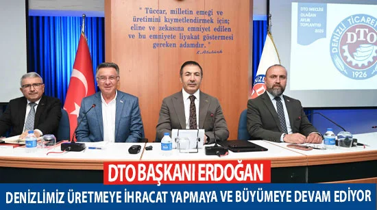 DTO Başkanı Uğur Erdoğan Denizli üretmeye, ihracat yapmaya ve büyümeye devam ediyor
