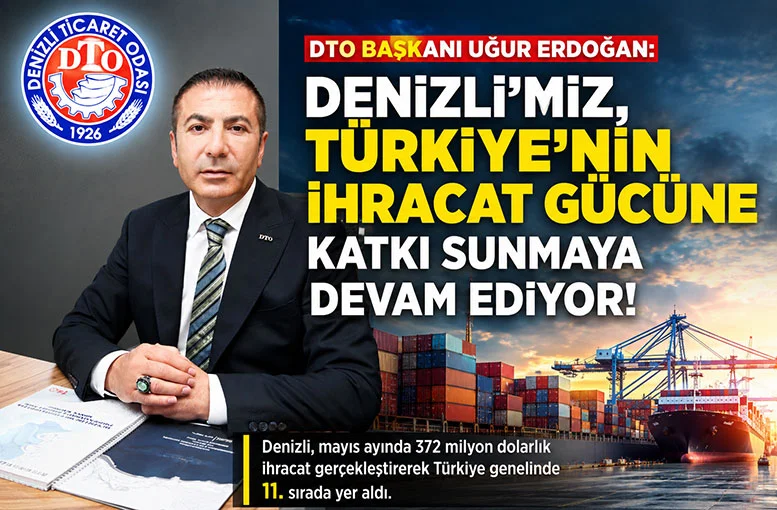 DTO Başkanı Uğur Erdoğan Denizli’miz, Türkiye'nin İhracat gücüne katkı sunmaya devam ediyor