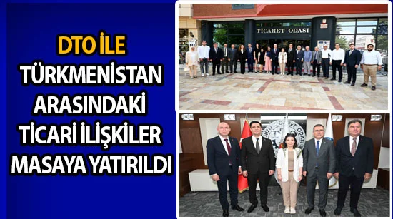 DTO İLE Türkmenistan arasındaki ticari ilişkiler masaya yatırıldı