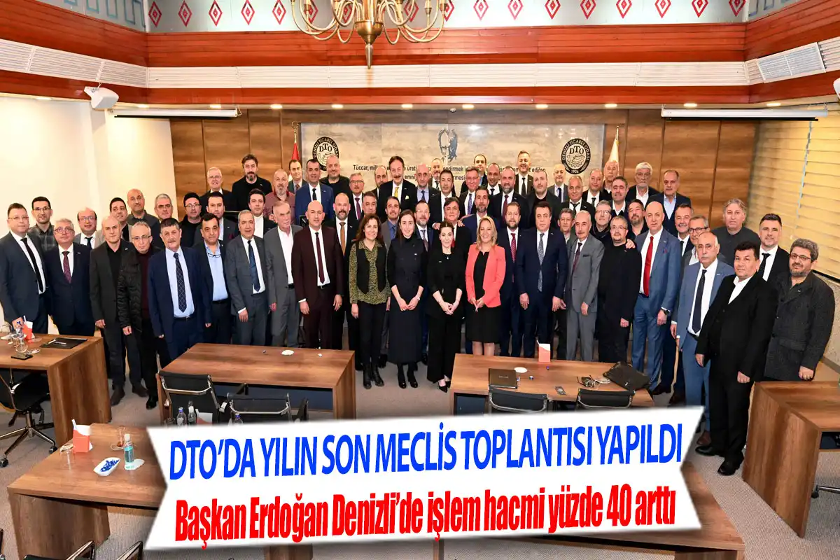 DTO’da Yılın son meclis toplantısı yapıldı  Başkan Erdoğan Denizli’de işlem hacmi yüzde 40 arttı