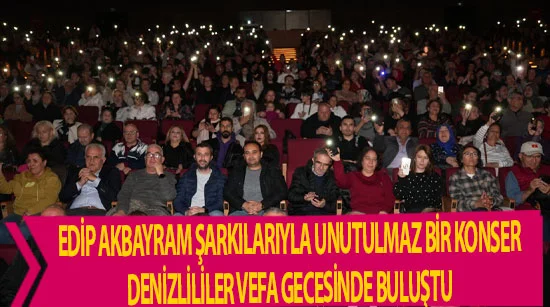 Edip akbayram şarkılarıyla unutulmaz bir konser  Denizlililer vefa gecesinde buluştu
