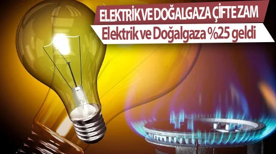Elektrik ve Doğalgaza Çifte Zam Elektrik ve Doğalgaza %25