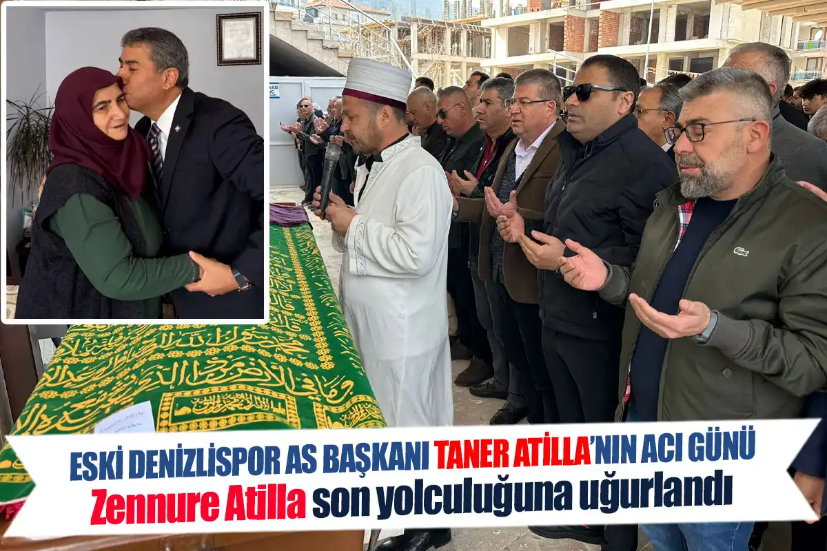 Eski Denizlispor As Başkanı Taner Atilla’nın acı günü Zennure Atilla son yolculuğuna uğurlandı