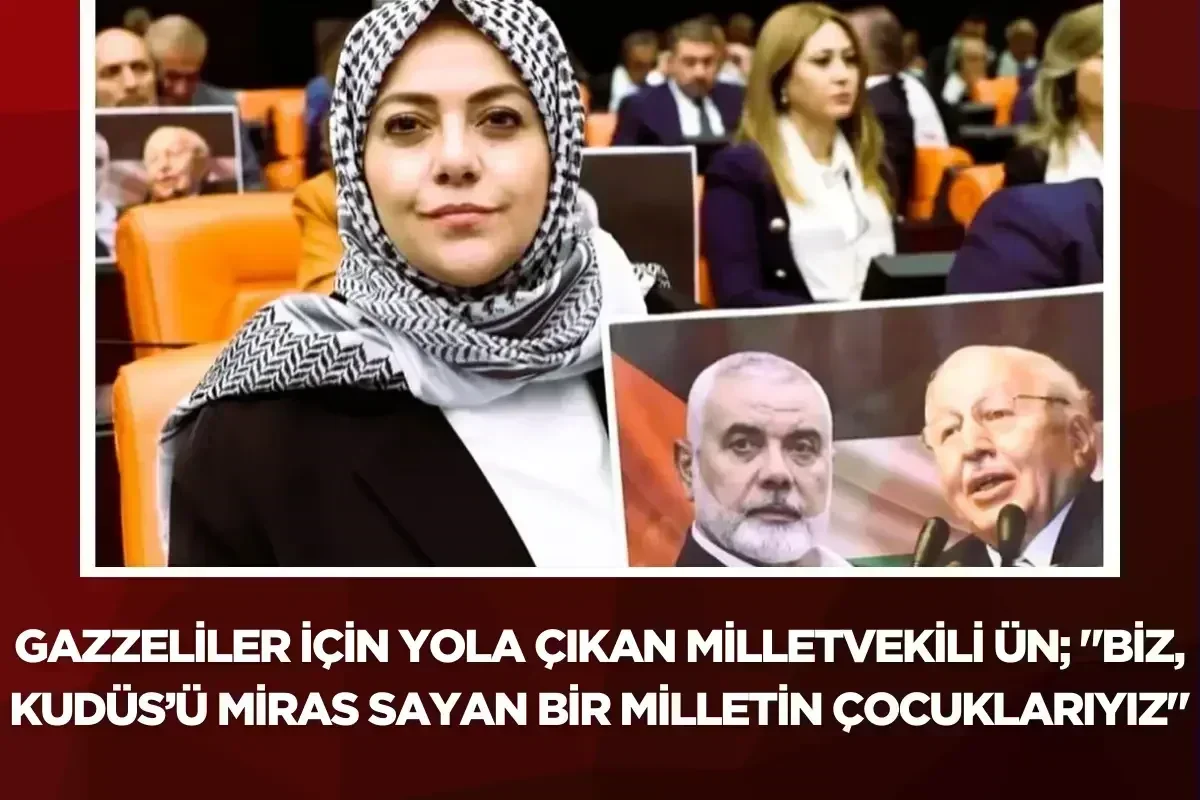 Gazzeliler için yola çıkan Milletvekili Ün; "Biz, Kudüs’ü miras sayan bir milletin çocuklarıyız"