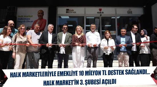 Halk marketleriyle emekliye 10 milyon tl destek sağlandı…  Halk market’in 3. Şubesi açıldı