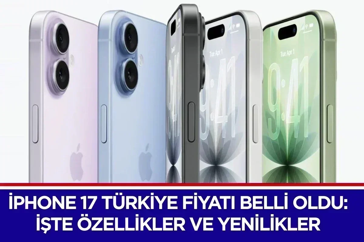 iPhone 17 Türkiye Fiyatı Belli Oldu: İşte Özellikler ve Yenilikler