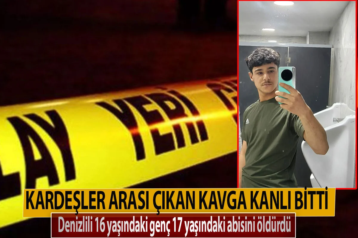 Kardeşler arası çıkan kavga kanlı bitti  Denizlili 16 yaşındaki genç 17 yaşındaki abisini öldürdü
