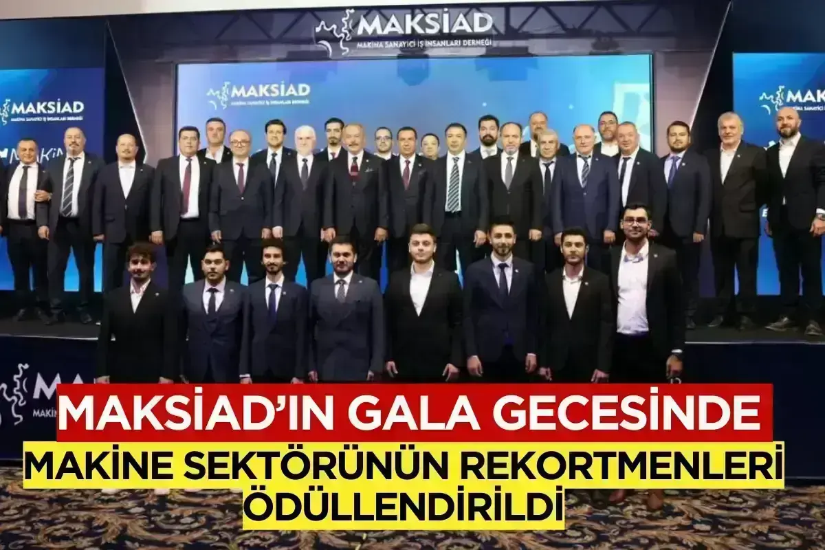 MAKSİAD’ın Gala Gecesinde Makine Sektörünün Rekortmenleri Ödüllendirildi