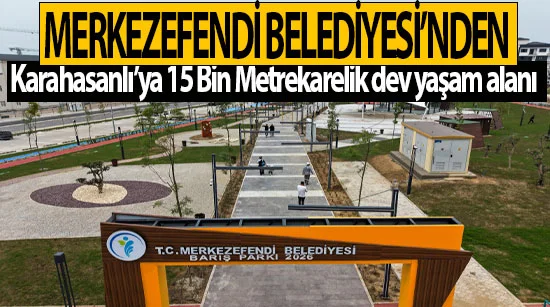Merkezefendi Belediyesi’nden Karahasanlı’ya 15 Bin Metrekarelik dev yaşam alanı