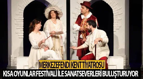 Merkezefendi Kent Tiyatrosu kısa oyunlar festivali ile sanatseverleri buluşturuyor