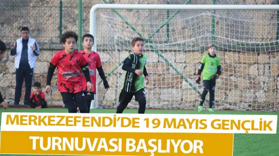 Merkezefendi’de 19 Mayıs Gençlik Turnuvası Başlıyor