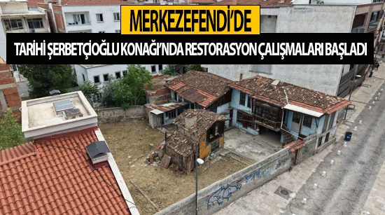 Merkezefendi’de Tarihi Şerbetçioğlu Konağı’nda restorasyon çalışmaları başladı